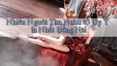 nhiều người tìm nohu 65 uy tín nhất Đồng Nai