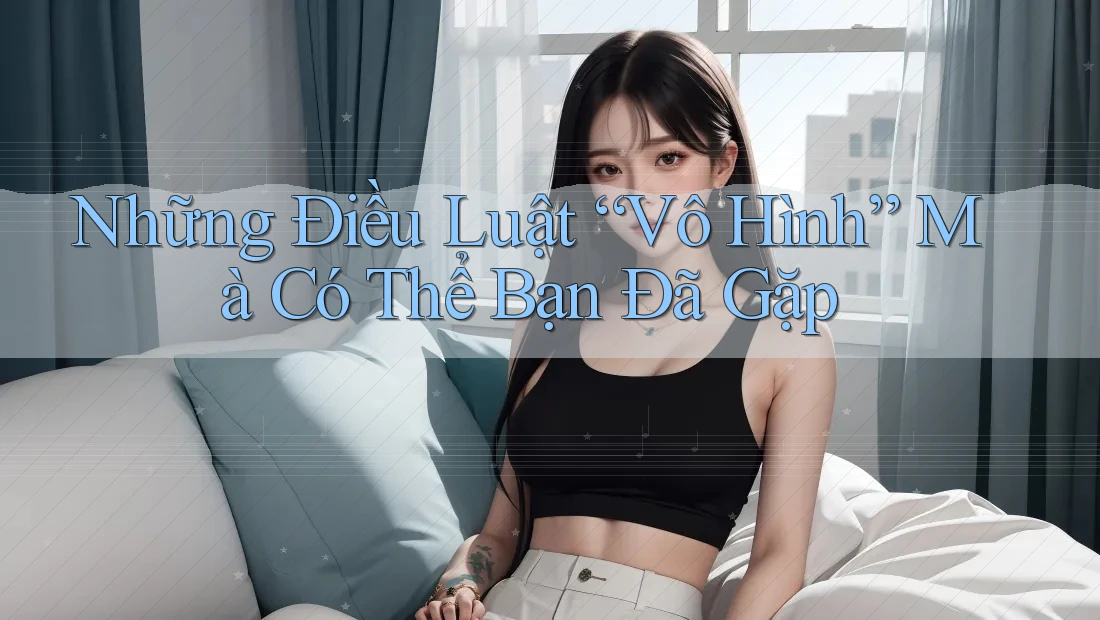 Những Điều Luật “Vô Hình” Mà Có Thể Bạn Đã Gặp