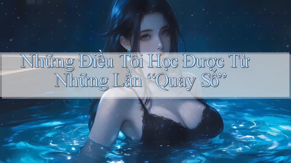 Những Điều Tôi Học Được Từ Những Lần “Quay Số” Những Điều Tôi Học Được Từ Những Lần “Quay Số”