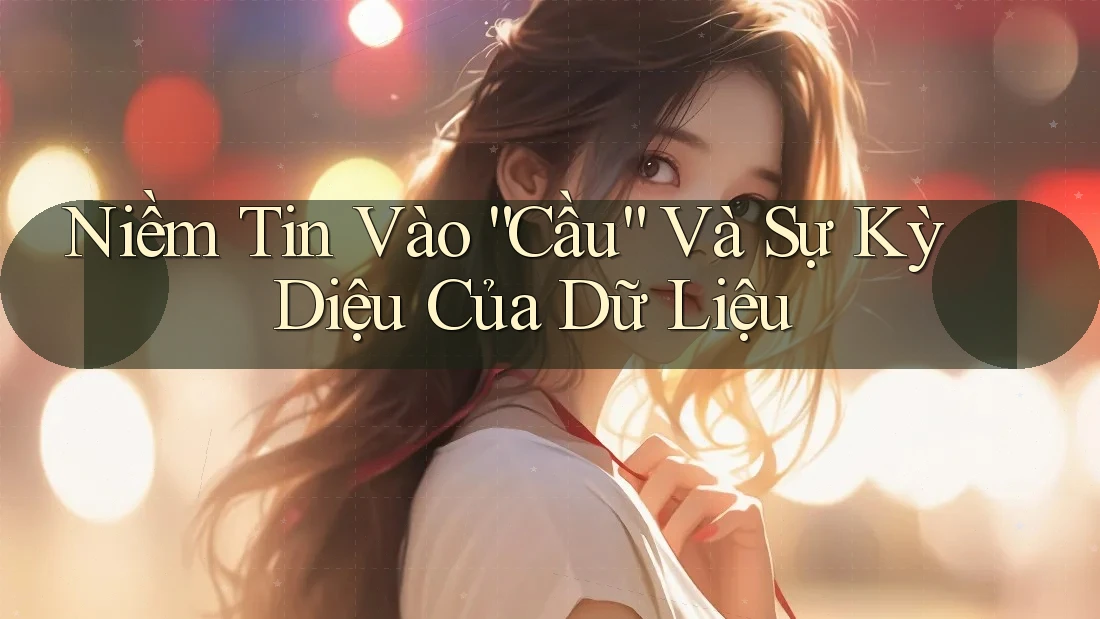 Niềm Tin Vào “Cầu” Và Sự Kỳ Diệu Của Dữ Liệu Niềm Tin Vào “Cầu” Và Sự Kỳ Diệu Của Dữ Liệu