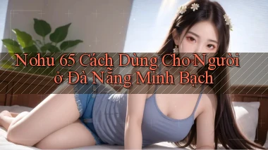 nohu 65 cách dùng cho người ở Đà Nẵng minh bạch