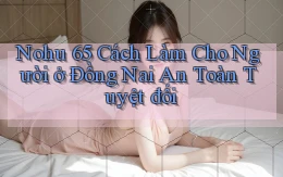 nohu 65 cách làm cho người ở Đồng Nai an toàn tuyệt đối