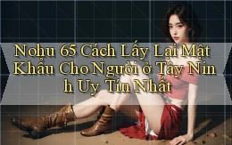 nohu 65 cách lấy lại mật khẩu cho người ở Tây Ninh uy tín nhất