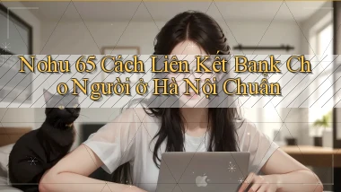 nohu 65 cách liên kết bank cho người ở Hà Nội chuẩn