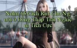 nohu 65 cách rút cho người ở Đồng Tháp trải nghiệm tích cực
