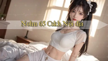 nohu 65 cskh nội địa