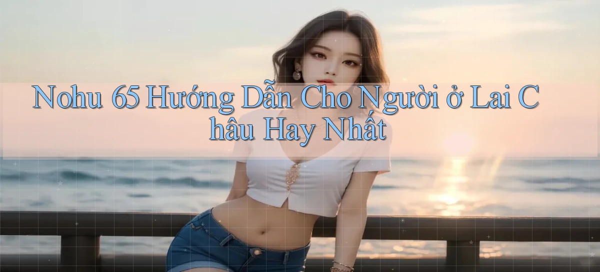 nohu 65 hướng dẫn cho người ở Lai Châu hay nhất