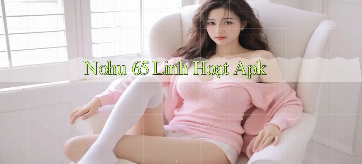 nohu 65 linh hoạt apk