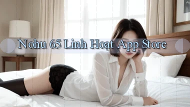 nohu 65 linh hoạt app store
