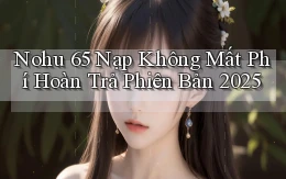 nohu 65 nạp không mất phí hoàn trả phiên bản 2025