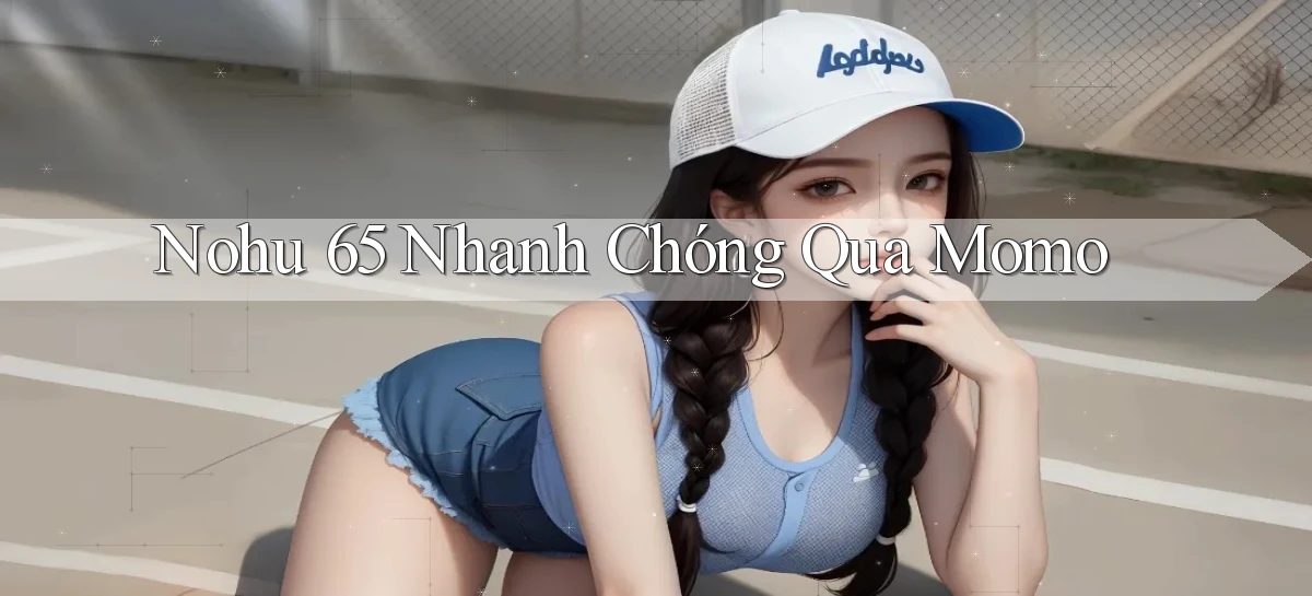 nohu 65 nhanh chóng qua momo