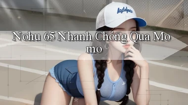 nohu 65 nhanh chóng qua momo