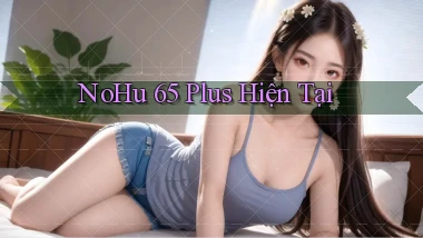 nohu 65 plus hiện tại