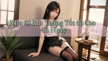 nohu 65 rút thẳng tốc độ cao cả ngày
