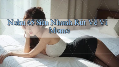 nohu 65 siêu nhanh rút về ví momo
