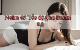 nohu 65 tốc độ cao banking