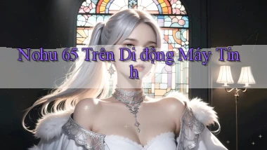 nohu 65 trên di động máy tính