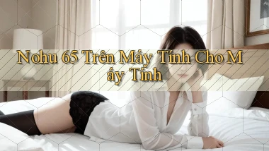nohu 65 trên máy tính cho máy tính