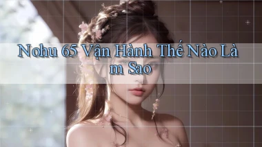 nohu 65 vận hành thế nào làm sao