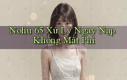 nohu 65 xử lý ngay nạp không mất phí
