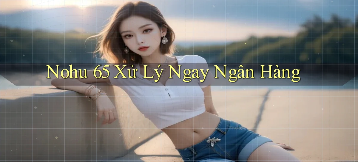 nohu 65   Nền Tảng Gamer Mở Cửa Trọn 24h