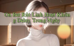 on bet rút linh hoạt không delay trong ngày