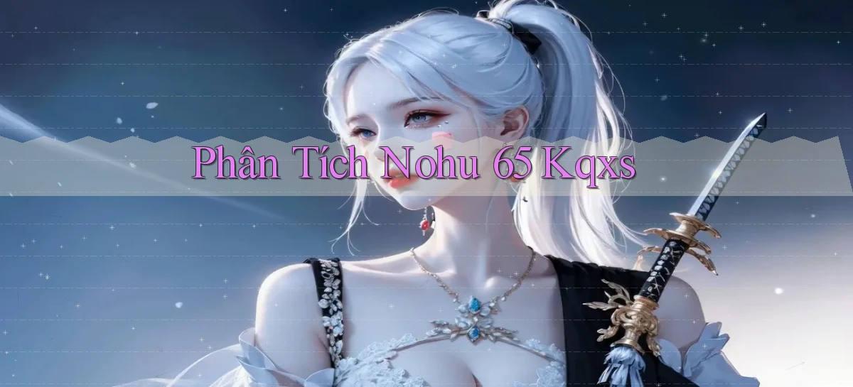 phân tích nohu 65 kqxs