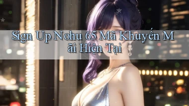 sign up nohu 65 mã khuyến mãi hiện tại