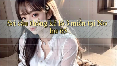 soi cầu thống kê lô 3 miền tại nohu 65