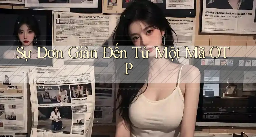 Sự Đơn Giản Đến Từ Một Mã OTP Sự Đơn Giản Đến Từ Một Mã OTP
