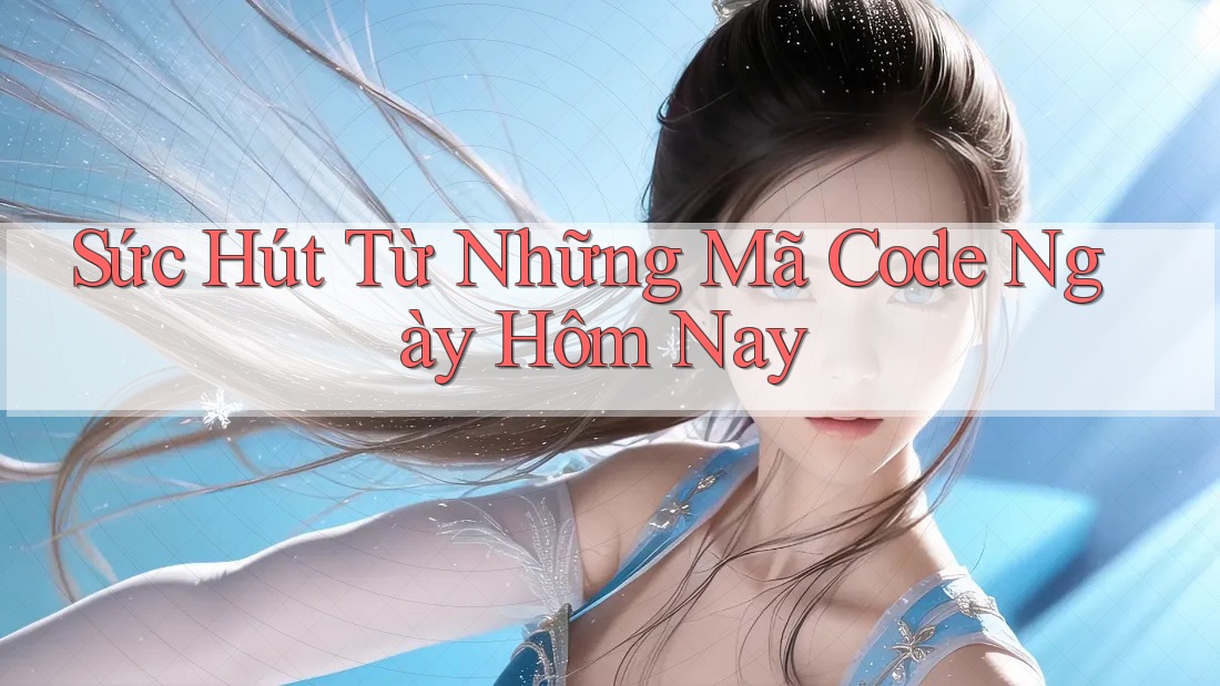 Sức Hút Từ Những Mã Code Ngày Hôm Nay Sức Hút Từ Những Mã Code Ngày Hôm Nay
