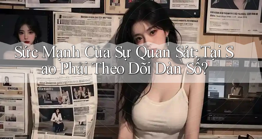 Sức Mạnh Của Sự Quan Sát: Tại Sao Phải Theo Dõi Dàn Số? Sức Mạnh Của Sự Quan Sát: Tại Sao Phải Theo Dõi Dàn Số?