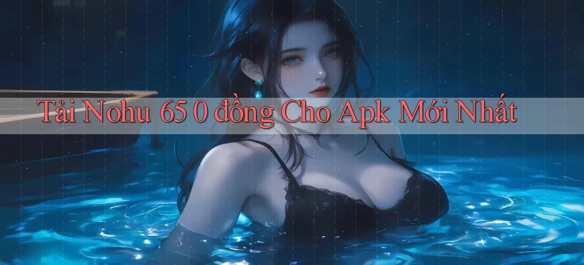 tải nohu 65 0 đồng cho apk mới nhất