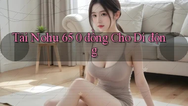 tải nohu 65 0 đồng cho di động