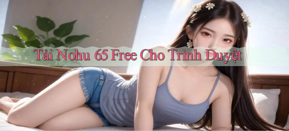 tải nohu 65 free cho trình duyệt