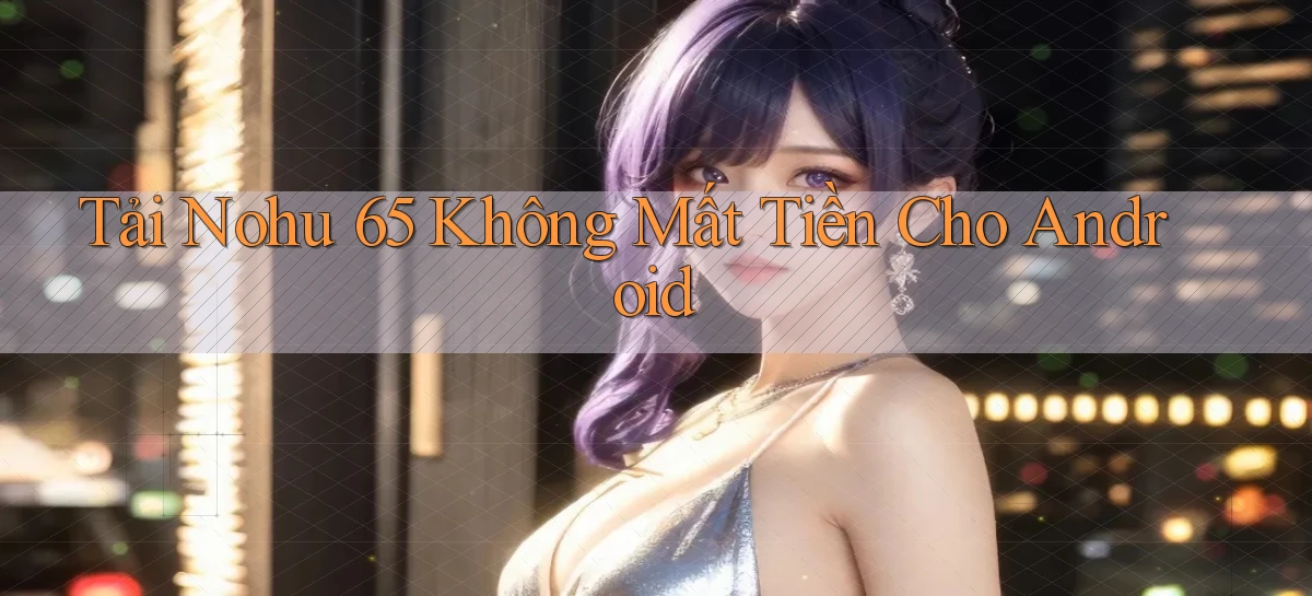 nohu 65   Nền Tảng Gamer Mở Cửa Trọn 24h