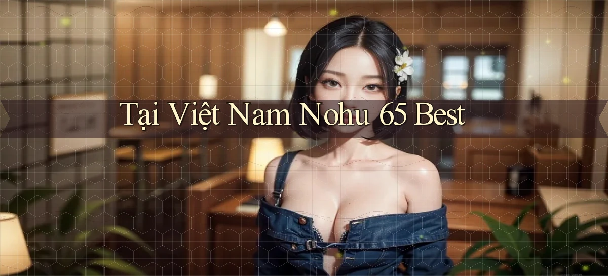 tại việt nam nohu 65 best