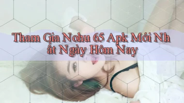 tham gia nohu 65 apk mới nhất ngày hôm nay