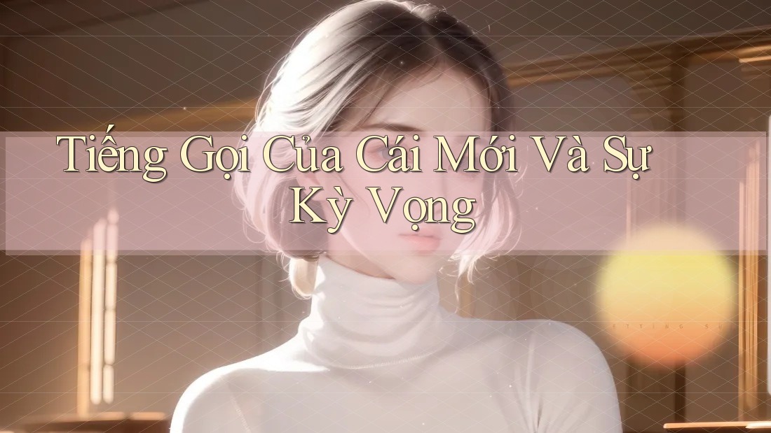 Tiếng Gọi Của Cái Mới Và Sự Kỳ Vọng Tiếng Gọi Của Cái Mới Và Sự Kỳ Vọng