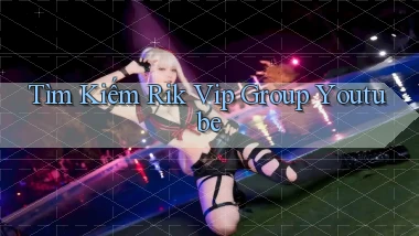 tìm kiếm rik vip group youtube