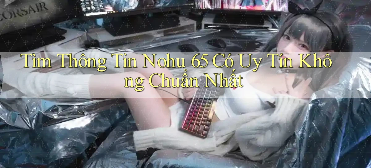 nohu 65   Nền Tảng Gamer Mở Cửa Trọn 24h