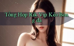 tổng hợp rik vip kèo bóng đá