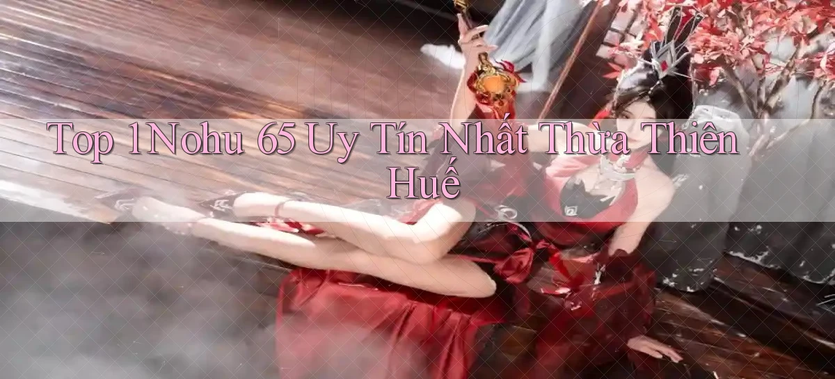 top 1 nohu 65 uy tín nhất Thừa Thiên Huế