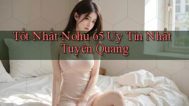 tốt nhất nohu 65 uy tín nhất Tuyên Quang