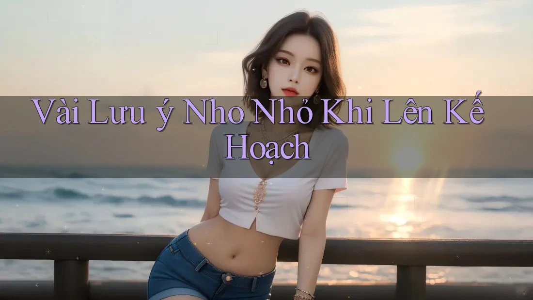 Vài Lưu ý Nho Nhỏ Khi Lên Kế Hoạch Vài Lưu ý Nho Nhỏ Khi Lên Kế Hoạch