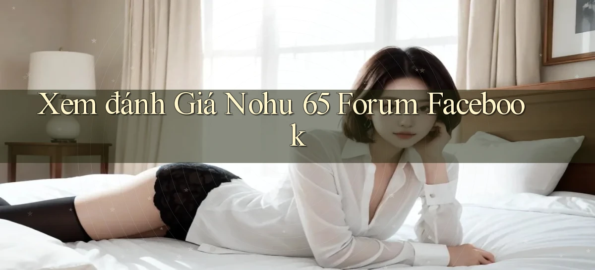 xem đánh giá nohu 65 forum facebook