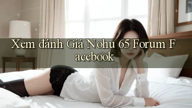 xem đánh giá nohu 65 forum facebook