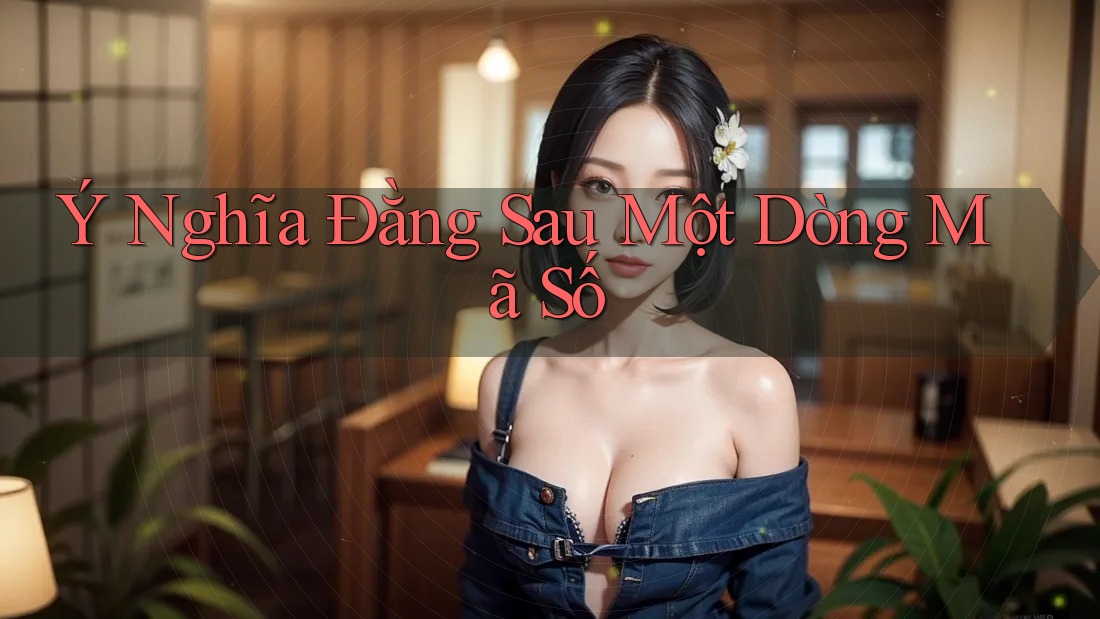 Ý Nghĩa Đằng Sau Một Dòng Mã Số Ý Nghĩa Đằng Sau Một Dòng Mã Số