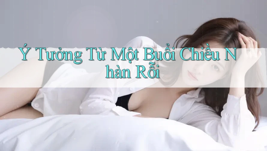 Ý Tưởng Từ Một Buổi Chiều Nhàn Rỗi Ý Tưởng Từ Một Buổi Chiều Nhàn Rỗi